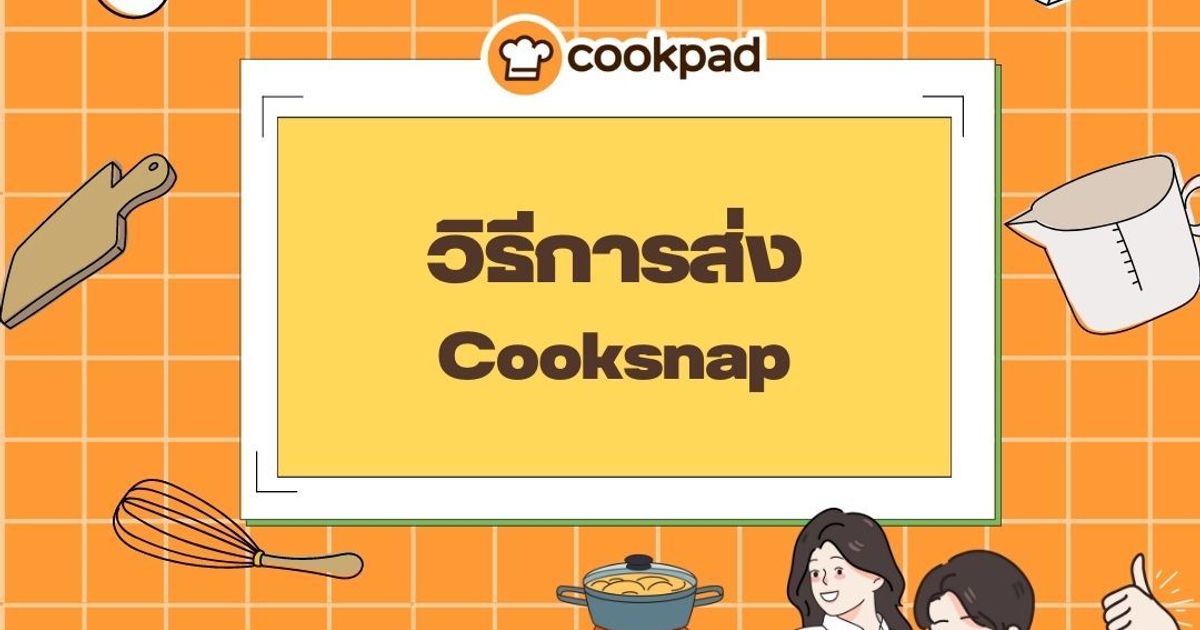 เริ่มต้นการเข้าครัวของคุณด้วยการ ส่ง Cooksnap และแชร์เรื่องราวในการทำอาหารที่ลองทำจากสูตรใน Cookpad !