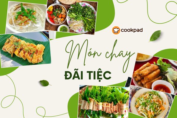 Gợi ý 8 thực đơn món chay đãi tiệc dễ làm, đẹp mắt được nhiều người yêu thích