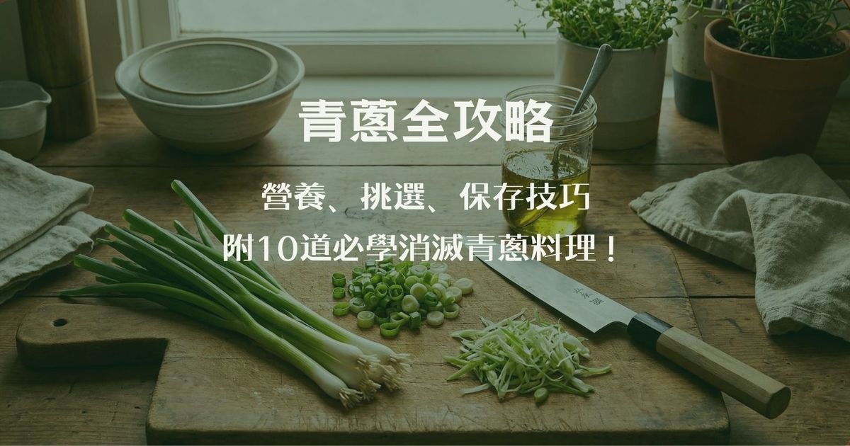 青蔥全攻略：營養、挑選、延長保存秘訣與10 道必學蔥食譜