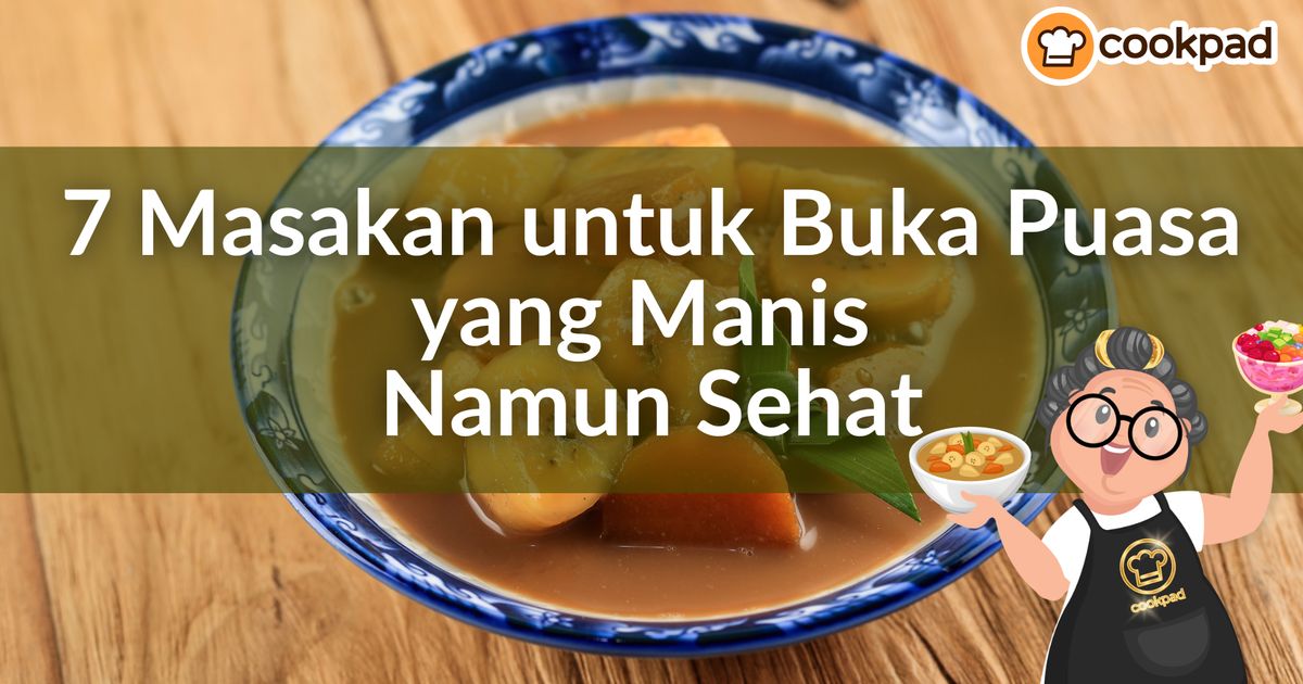 7 Masakan untuk Buka Puasa yang Manis Namun Sehat