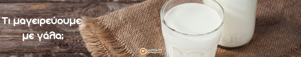Τι μαγειρεύουμε με γάλα; 🥛