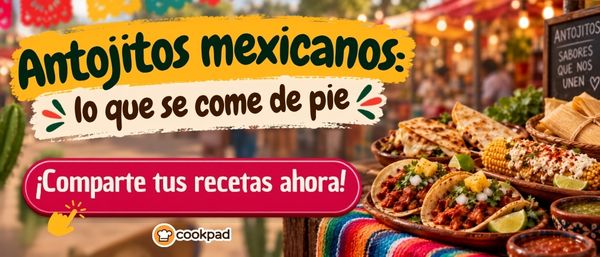 🌽 Antojitos mexicanos: lo que se come de pie