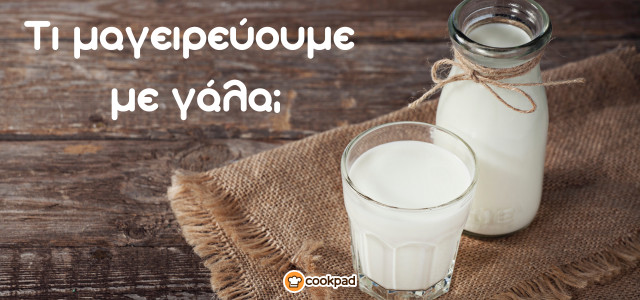 Τι μαγειρεύουμε με γάλα; 🥛