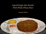 Liquid Dough Aloo Paratha with Whole Wheat Flour