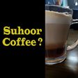 Ramzan Special : Suhoor Coffee