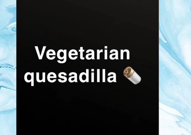 Easy and Quick Vegetarian Quesadilla