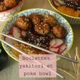 Boulettes yakitori et poke bowl