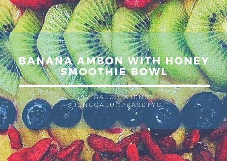 Cara Mudah Bikin Banana Ambon with Honey Smoothie Bowl, Super