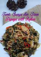Tumis Bunga dan Daun Pepaya with Rebon