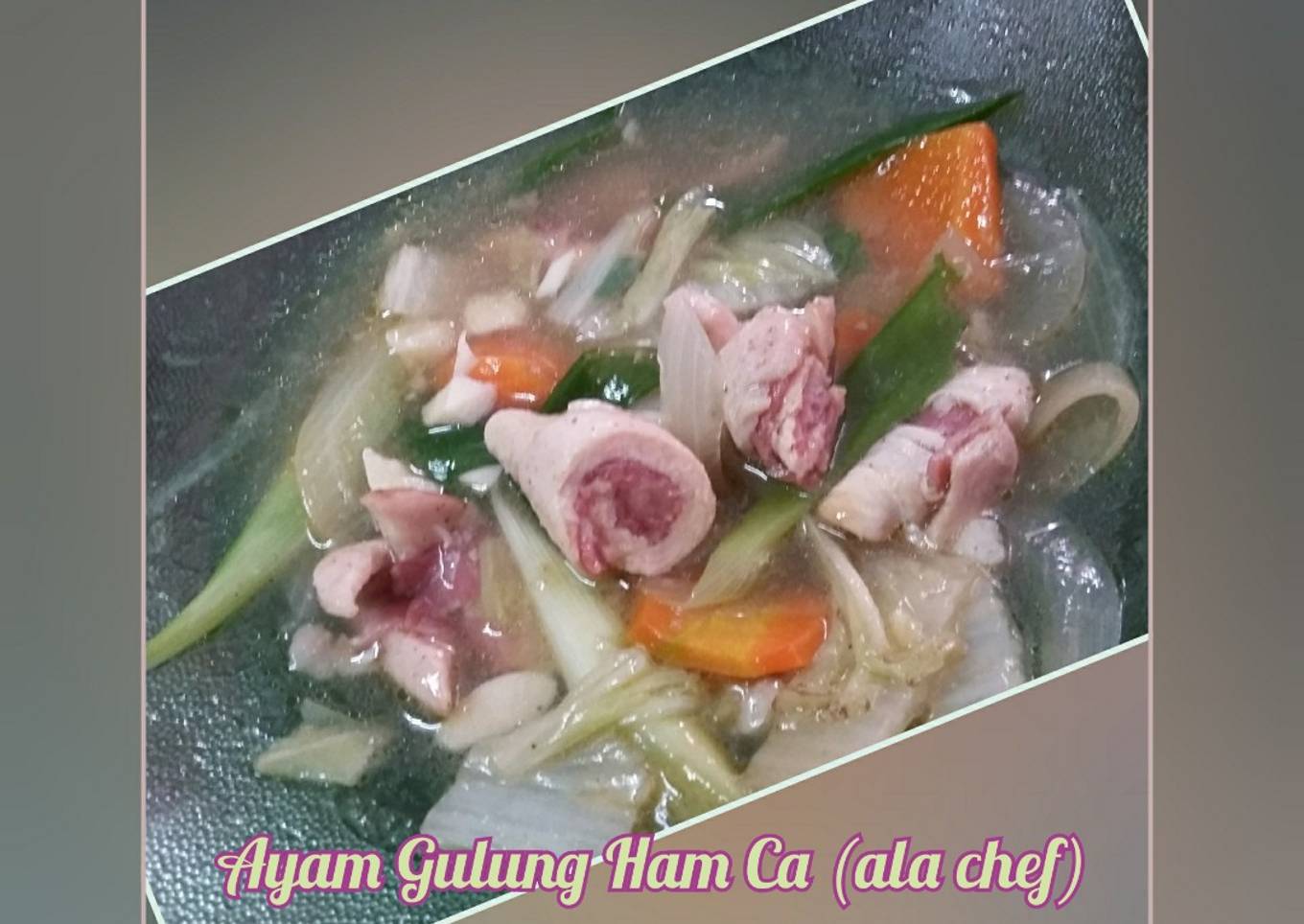 Ayam Gulung Ham Ca (ala chef)