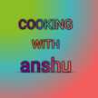 cooking with anshu
