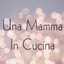 Una Mamma In Cucina