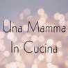 Una Mamma In Cucina Una Mamma In Cucina