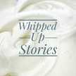 Whipped Up Stories By Haya