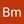 Bm Mm